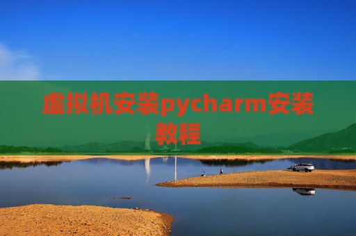 虚拟机安装pycharm安装教程